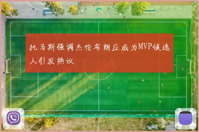 托马斯强调杰伦布朗应成为MVP候选人引发热议