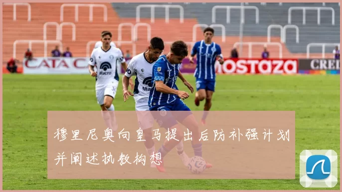 穆里尼奥向皇马提出后防补强计划并阐述执教构想
