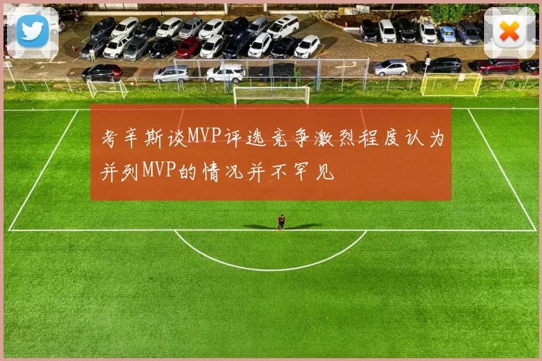 考辛斯谈MVP评选竞争激烈程度认为并列MVP的情况并不罕见