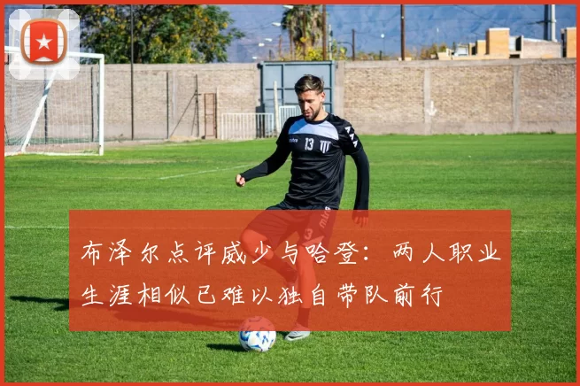 布泽尔点评威少与哈登：两人职业生涯相似已难以独自带队前行
