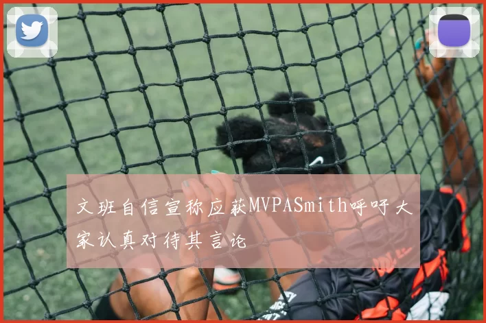 文班自信宣称应获MVPASmith呼吁大家认真对待其言论